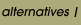Alternatives